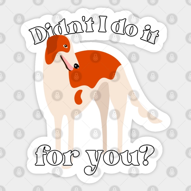 Didn't I Do It For You Borzoi Sticker by Lean Mean Meme Machine